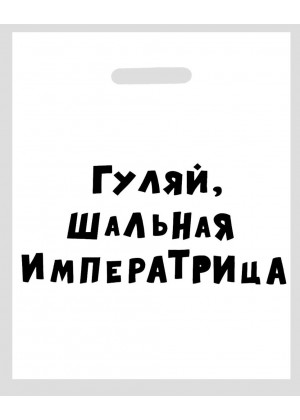 Полиэтиленовый пакет  Гуляй, шальная императрица  - 31 х 40 см.